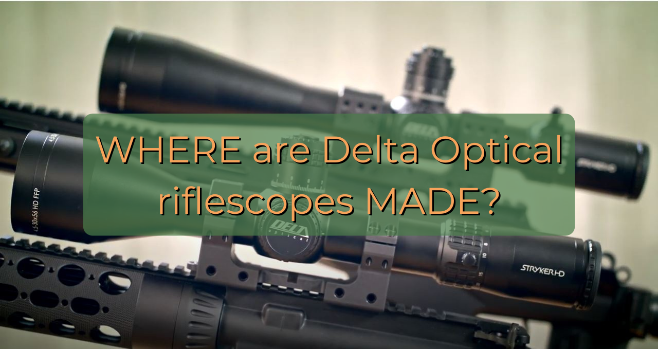 Where are Delta Optical Riflescopes Made? - Optics Trade Blog
